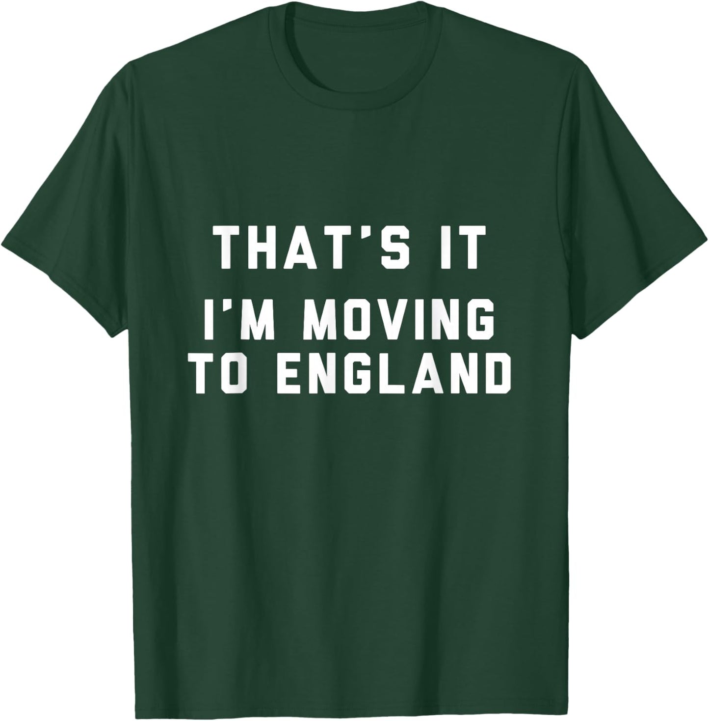 That’s It I’m Moving To England T-Shirt - T-Shirt | Forest
