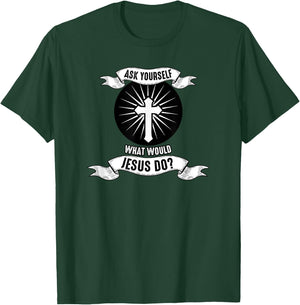 Jesus; Ask Yourself What Would Jesus Do T-Shirt - T-Shirt | Forest