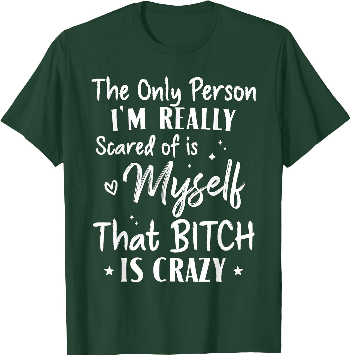 The Only Person I'm Really Scared Of Is Myself That Bitch T-Shirt - T-Shirt | Forest