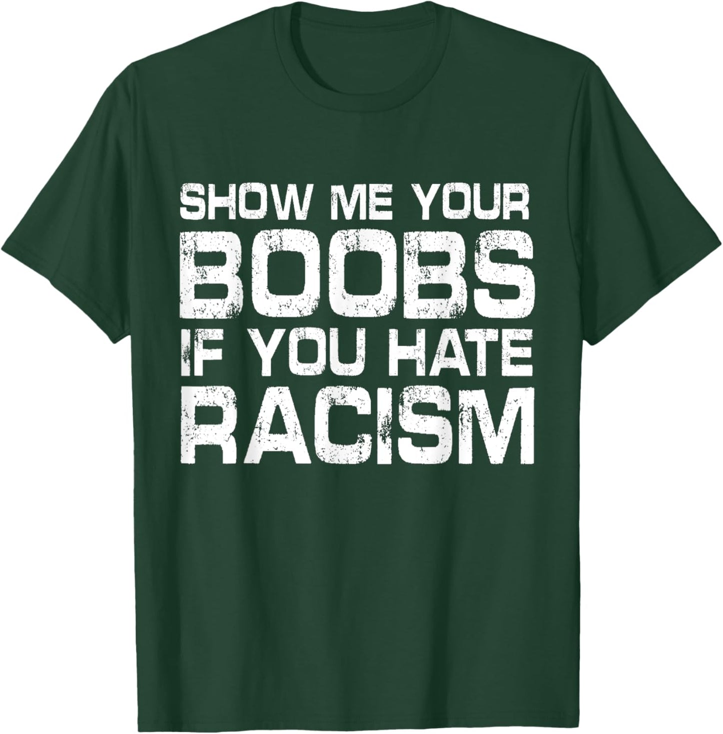 Show Me Your Boobs If You Hate Racis Quote T-Shirt - T-Shirt | Forest