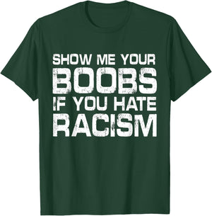 Show Me Your Boobs If You Hate Racis Quote T-Shirt - T-Shirt | Forest