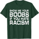 Show Me Your Boobs If You Hate Racis Quote T-Shirt - T-Shirt | Forest