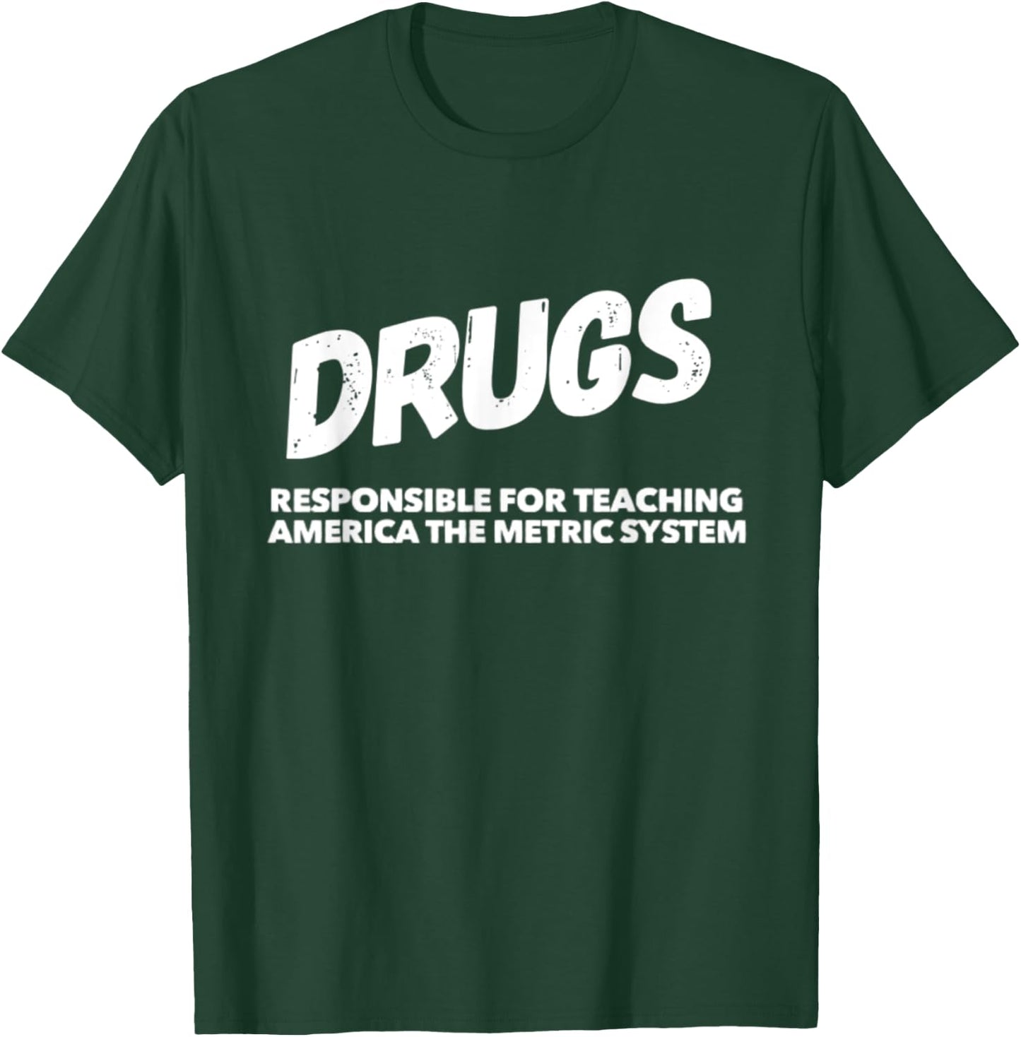 Drugs Responsible For Teaching America Metric System Funny T-Shirt - T-Shirt | Forest