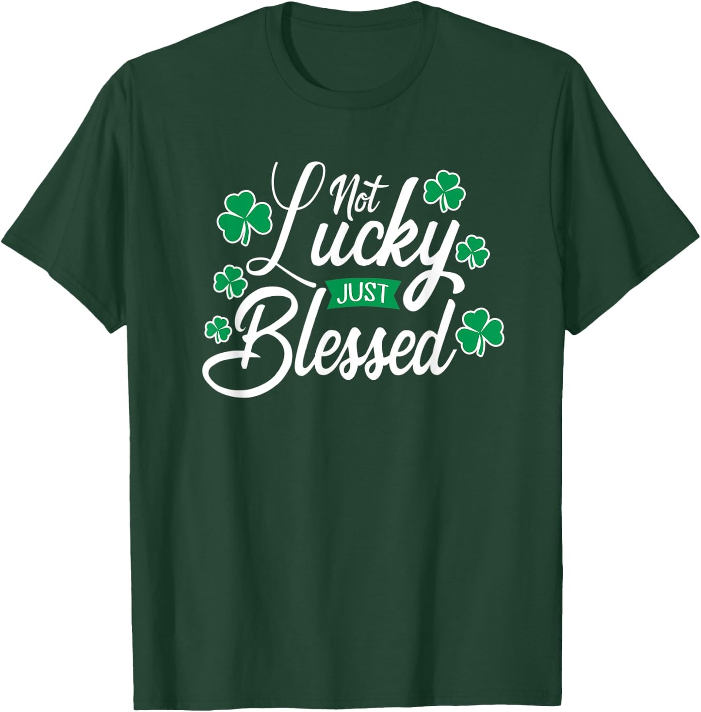 Not Lucky Just Blessed St. Patrick's Day T-Shirt - T-Shirt | Forest