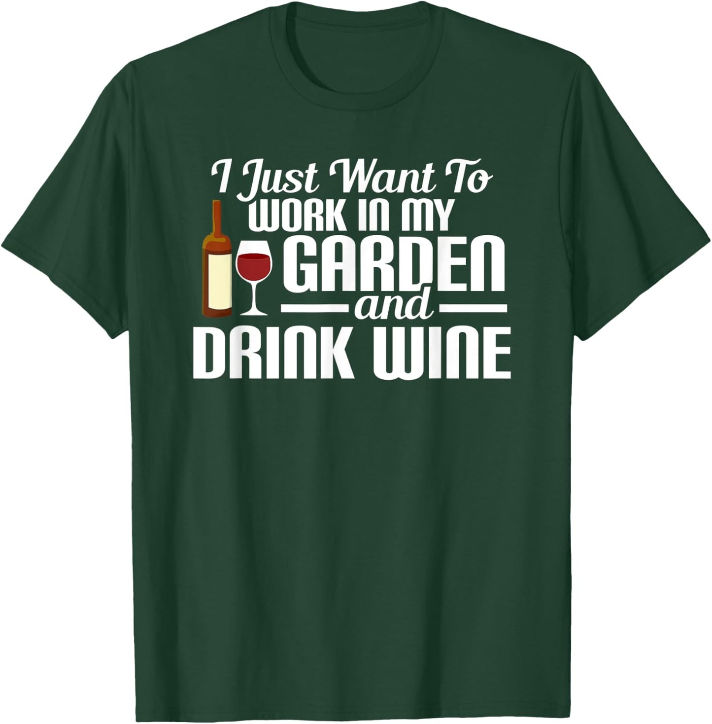 I Just Want To Work In My Garden And Drink Wine T-Shirt - T-Shirt | Forest
