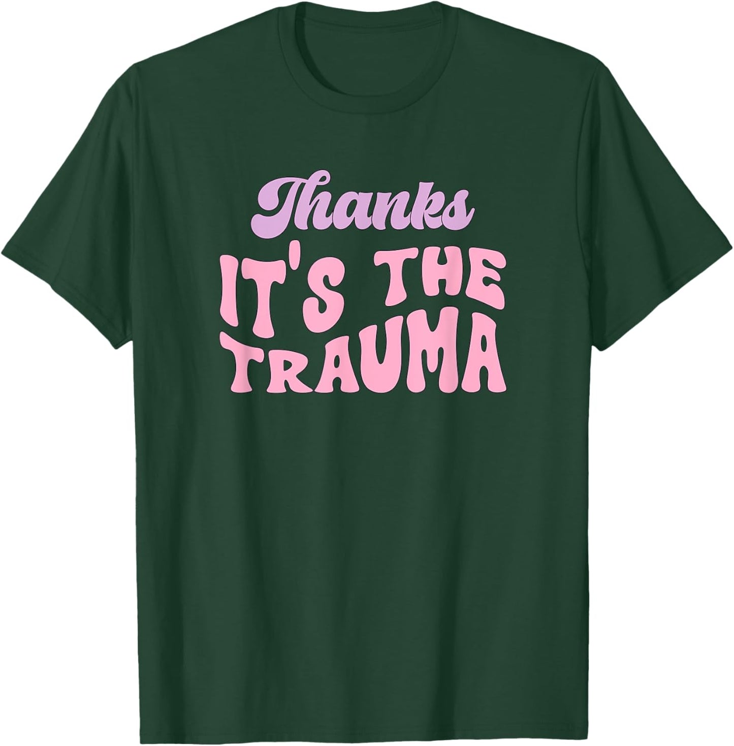 Thanks it's The Trauma T-Shirt - T-Shirt | Forest