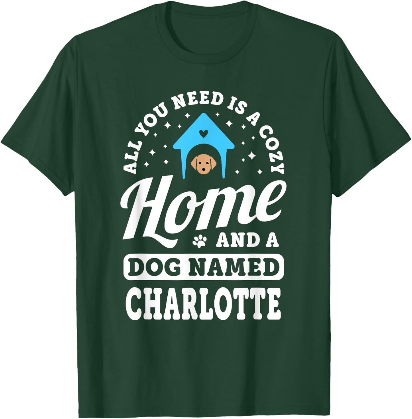 You Need A Cozy Home And A Dog Named Charlotte Dogs Name T-Shirt - T-Shirt | Forest