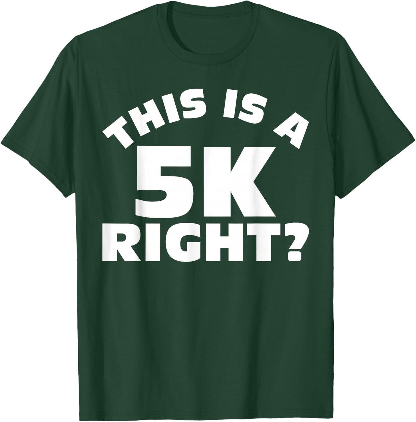 Running Shirt This Is A 5K Right? Runner Men Women Gift T-Shirt - T-Shirt | Forest