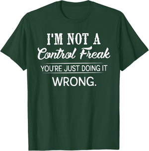 I'm Not A Control Freak You're Just Doing It Wrong T-Shirt - T-Shirt | Forest