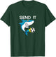 Funny soccer sayings shark player quote Send it T-Shirt - T-Shirt | Forest