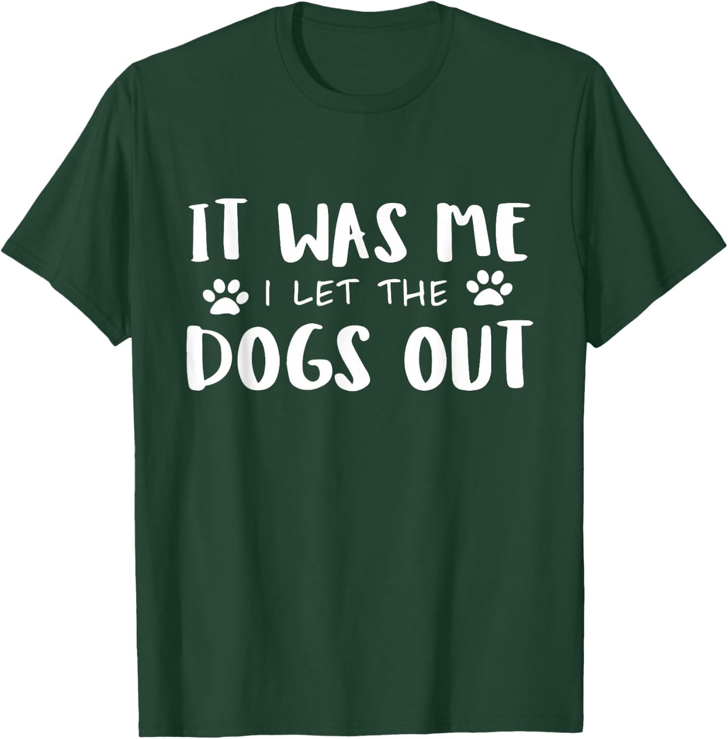 It Was Me I Let The Dogs Out T-Shirt - T-Shirt | Forest