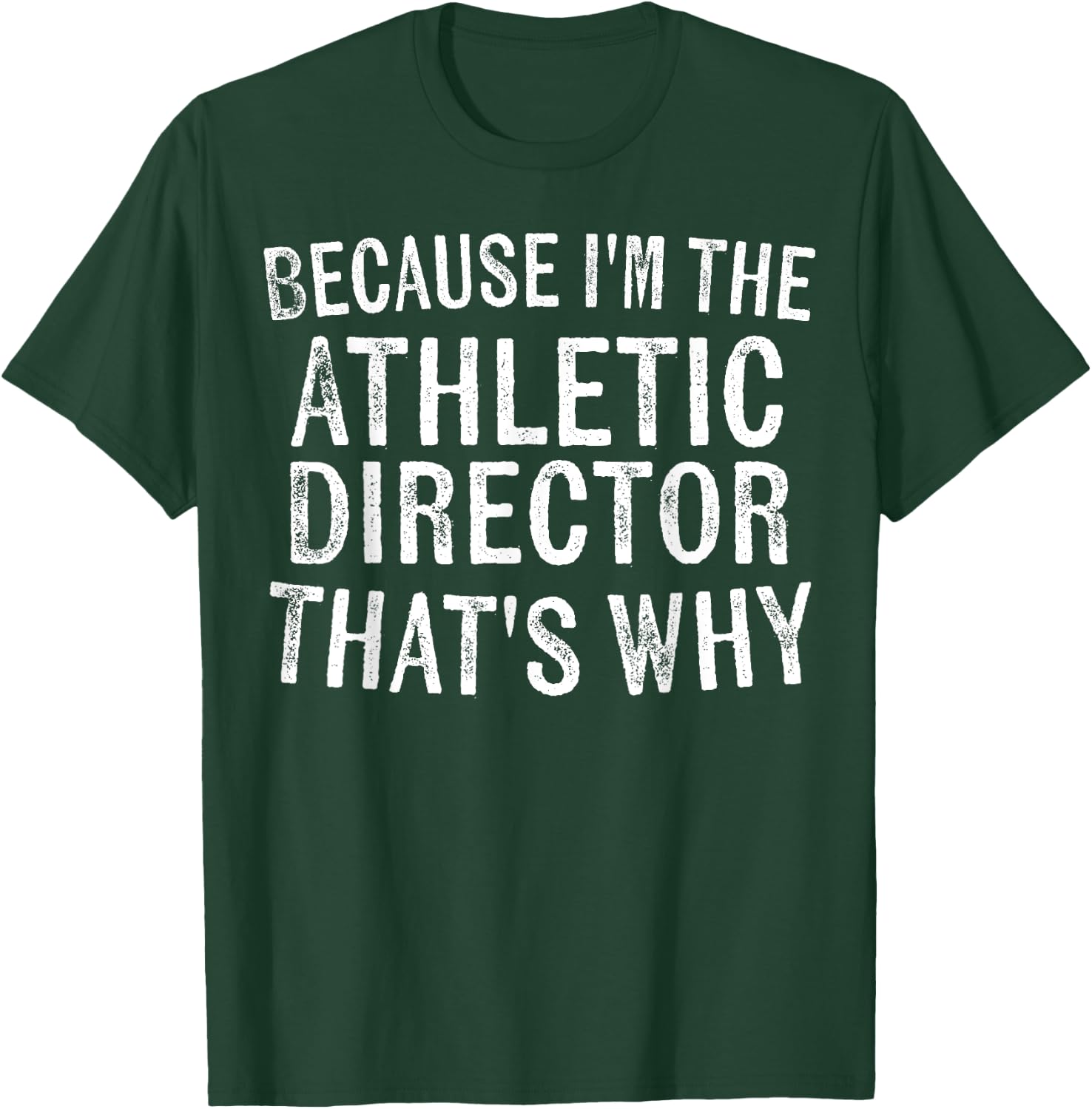 Because I'm the Athletic Director That's Why Sports Coach T-Shirt - T-Shirt | Forest