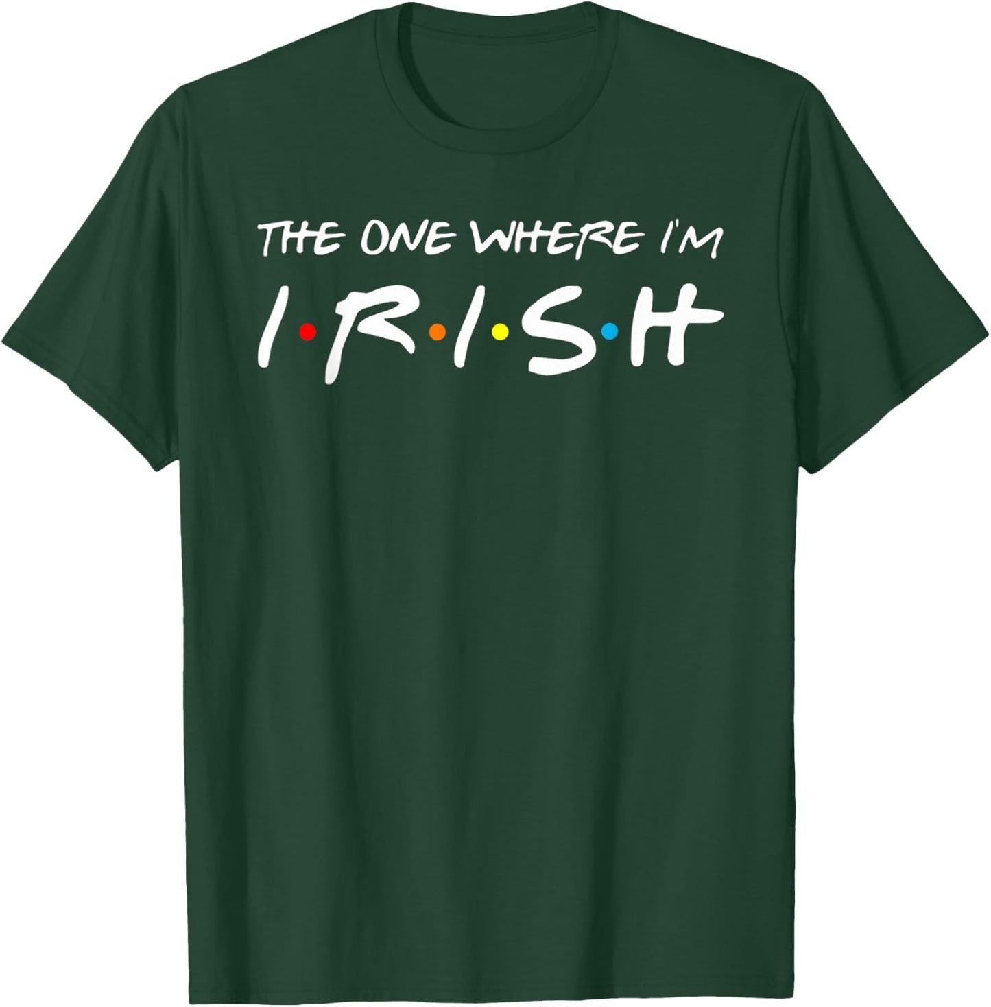 The One Where I'm Irish T-Shirt - T-Shirt | Forest