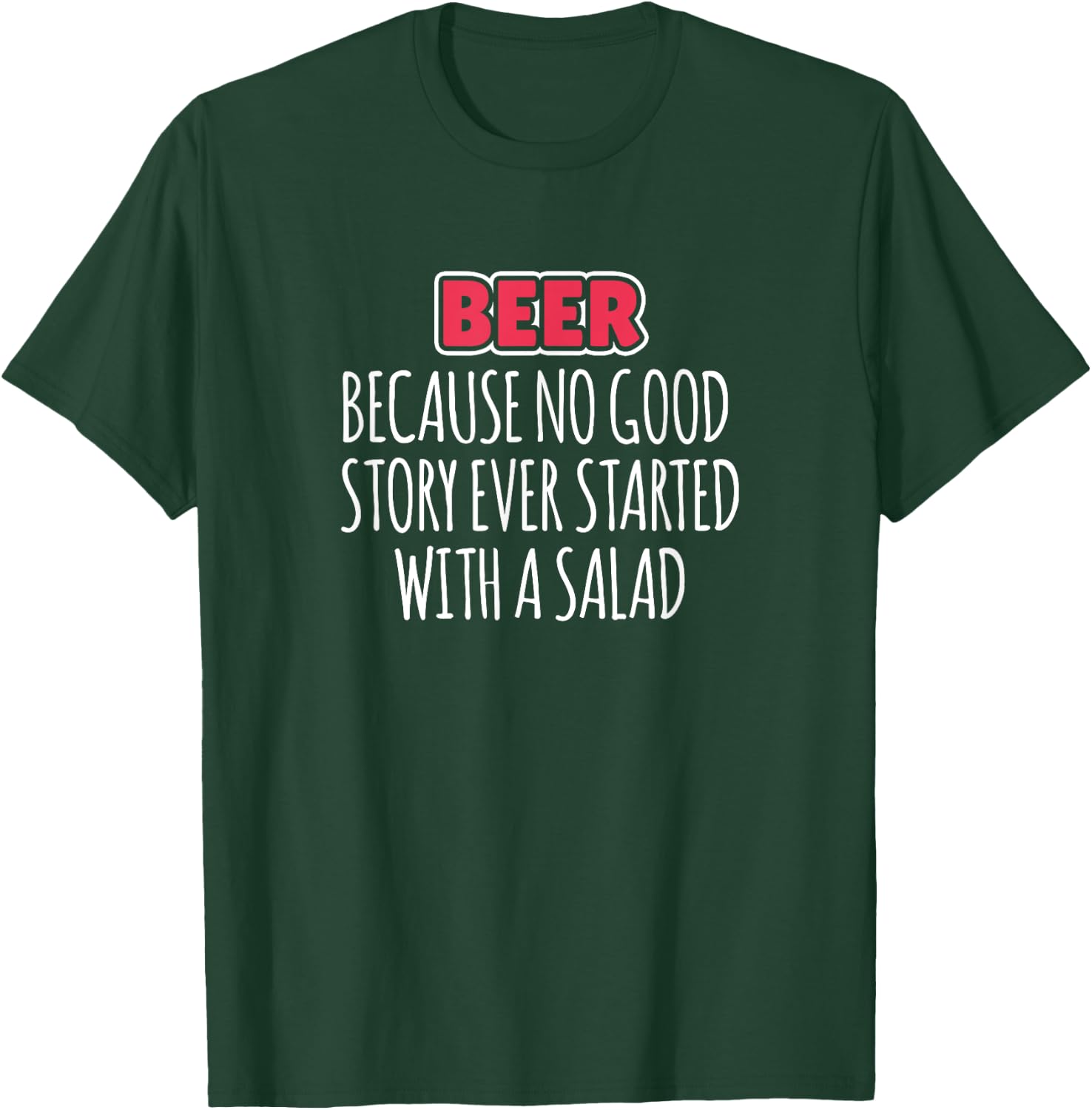Beer Because No Good Story Ever Started With A Salad T-Shirt - T-Shirt | Forest