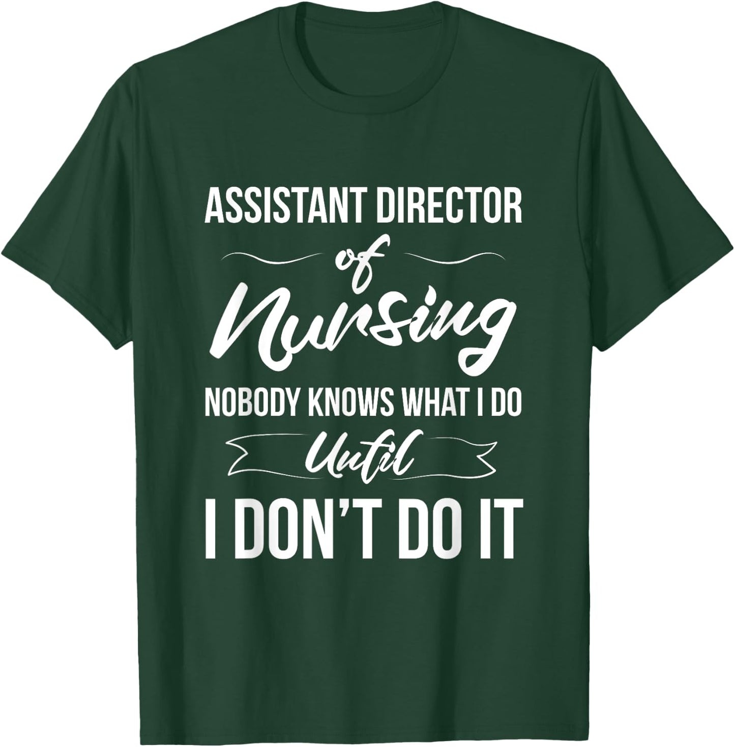 Assistant Director Of Nursing - Nobody Knows What I Do T-Shirt - T-Shirt | Forest