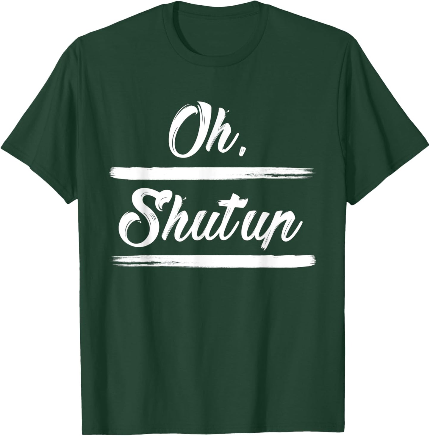 Sarcastic Quotes Oh, Shut Up . T-Shirt - T-Shirt | Forest