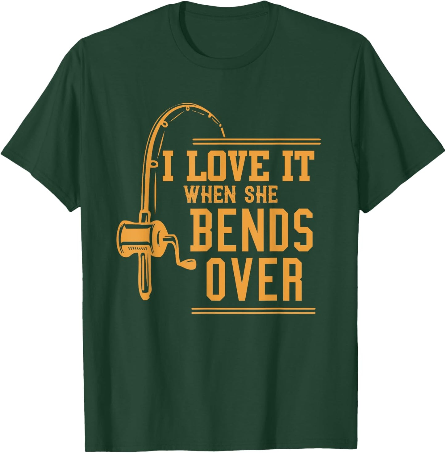 I Love It When She Bends Over Novelty Fishing Gift T-Shirt - T-Shirt | Forest