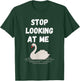 Stop looking at me swan design and Swan quote T-Shirt - T-Shirt | Forest