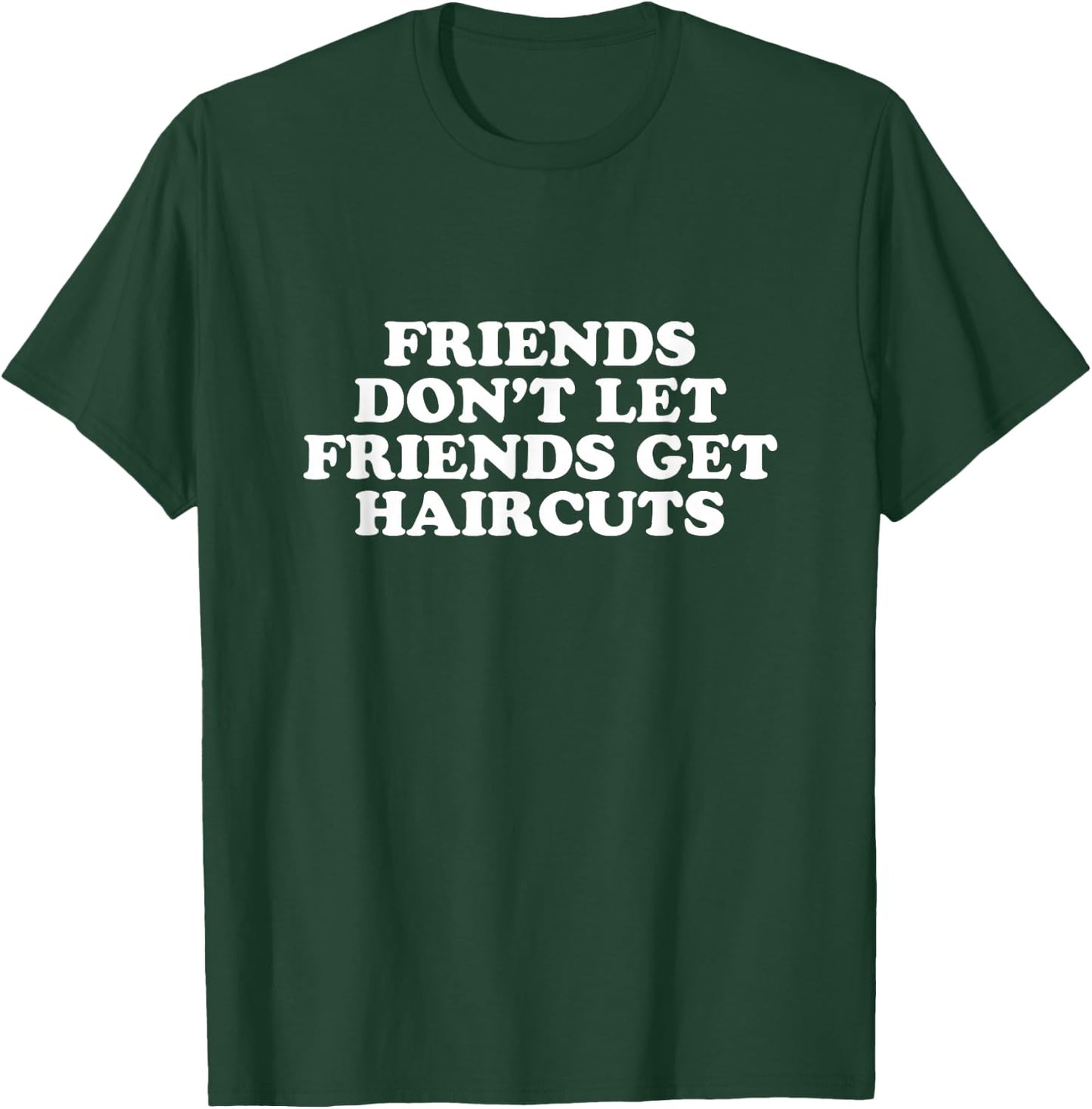 Friends Don't Let Friends Get Haircuts T-Shirt - T-Shirt | Forest