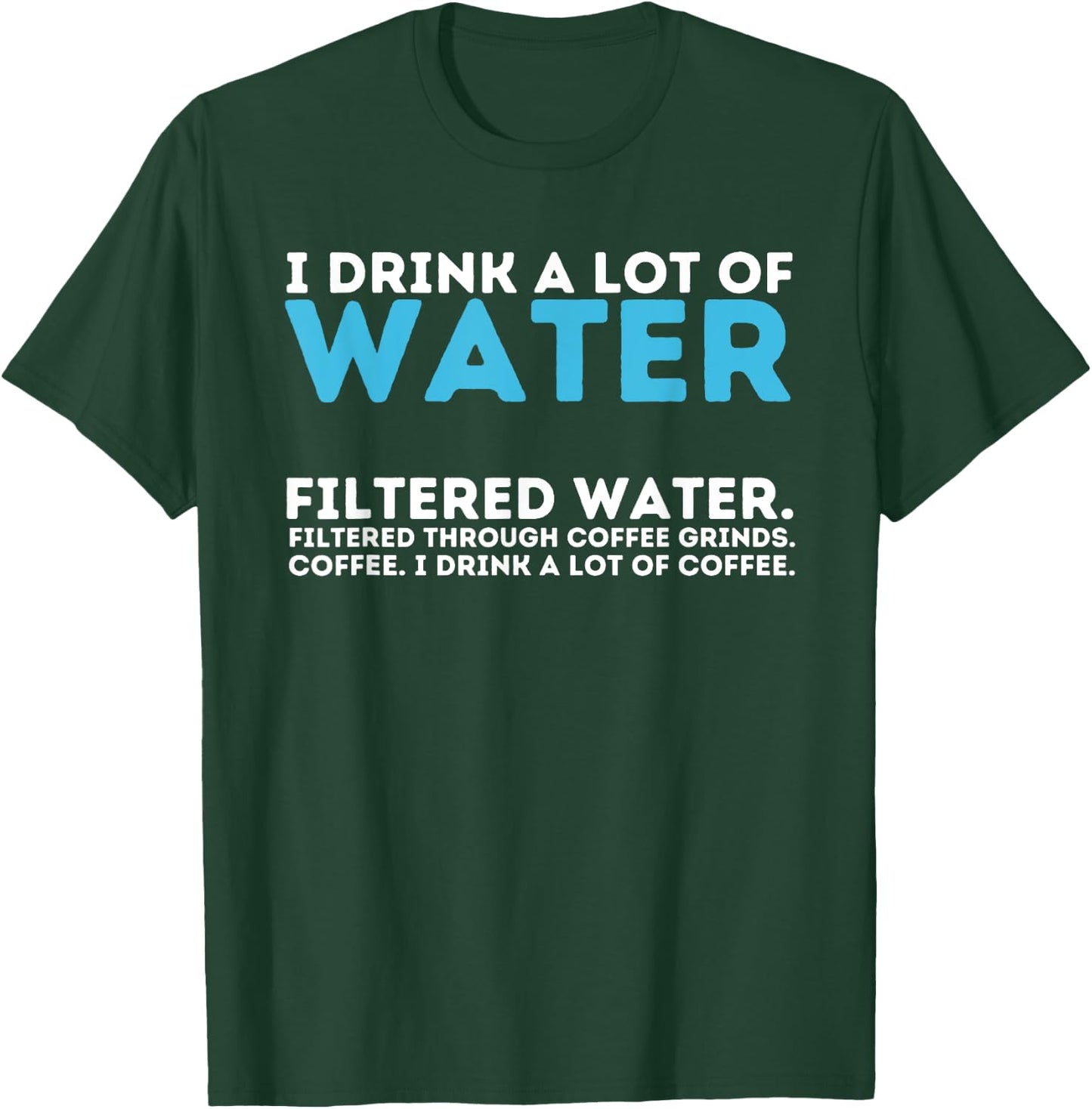 I Drink A Lot Of Water - Funny Coffee Lover Caffeine Joke T-Shirt - T-Shirt | Forest