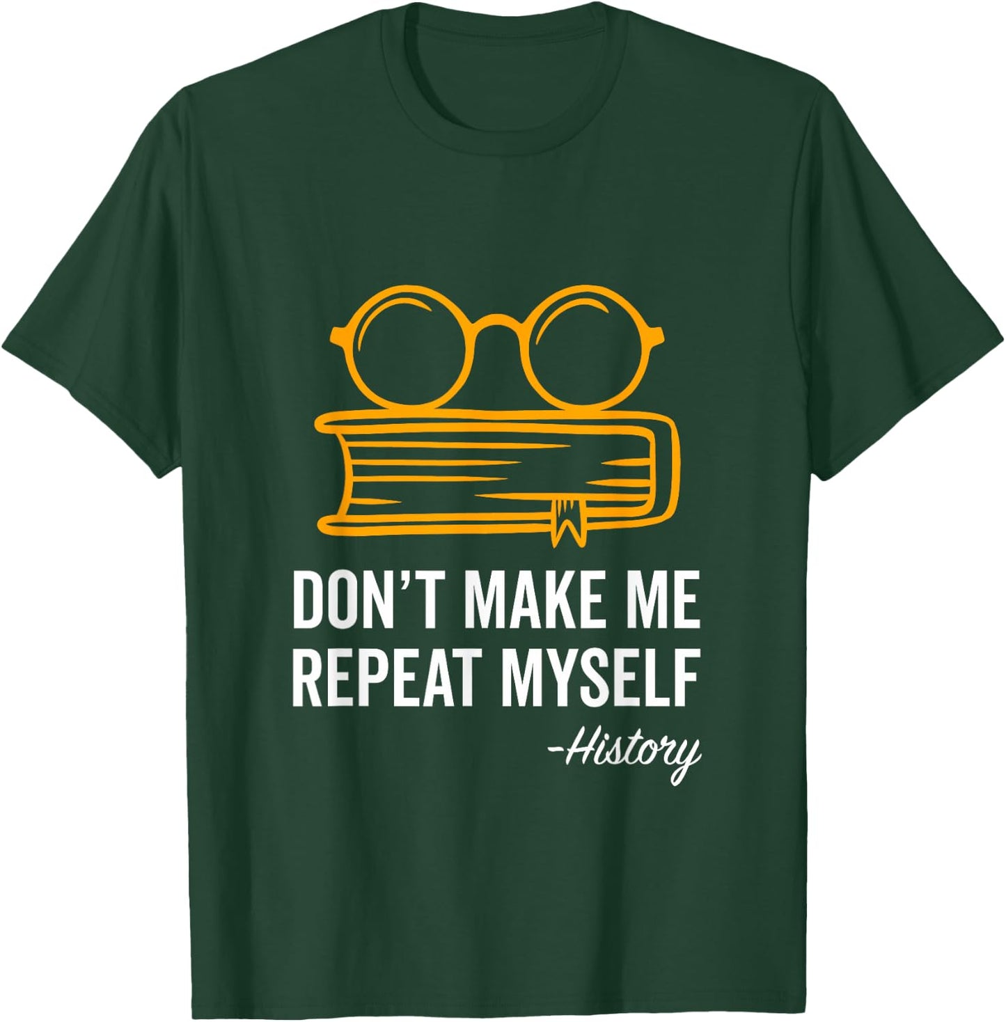 Don't Make Me Repeat Myself Funny History Teacher Gift Women Girls Kids T-Shirt - T-Shirt | Forest