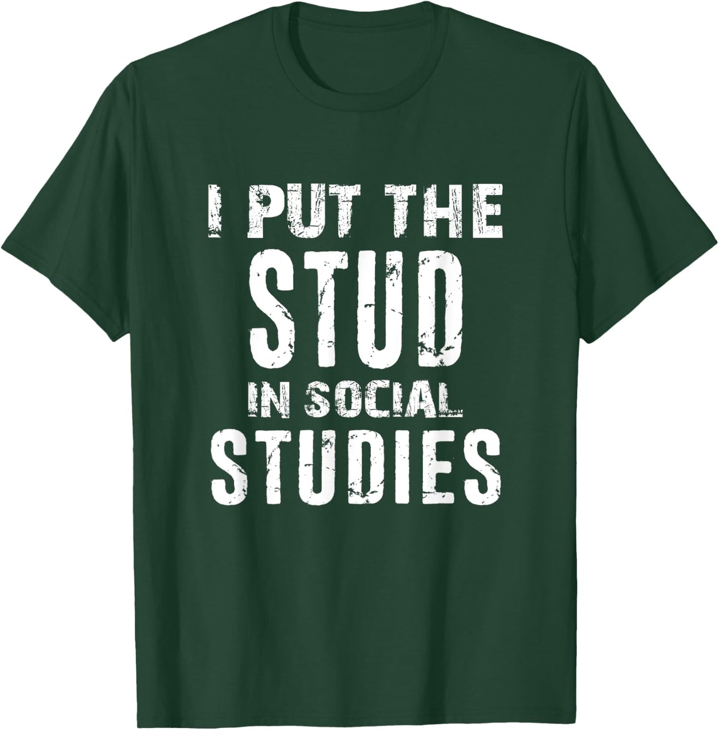 I Put The Stud In Social Studies Funny Distressed T-Shirt - T-Shirt | Forest
