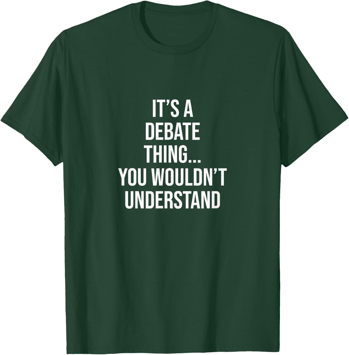 It's a Debate thing... you wouldn't understand Debate T-Shirt - T-Shirt | Forest