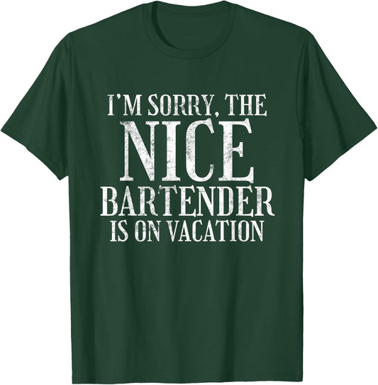 I'm Sorry The Nice Bartender Is On Vacation Sarcastic T-Shirt - T-Shirt | Forest