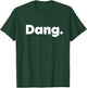 That Says Dang T-Shirt - T-Shirt | Forest