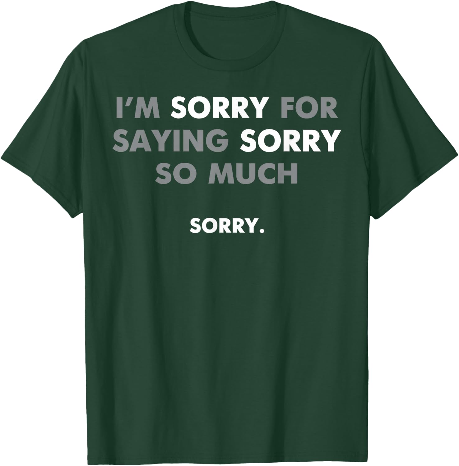 I'm Sorry For Saying Sorry So Much T-Shirt - T-Shirt | Forest
