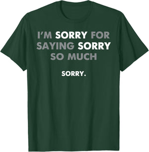 I'm Sorry For Saying Sorry So Much T-Shirt - T-Shirt | Forest