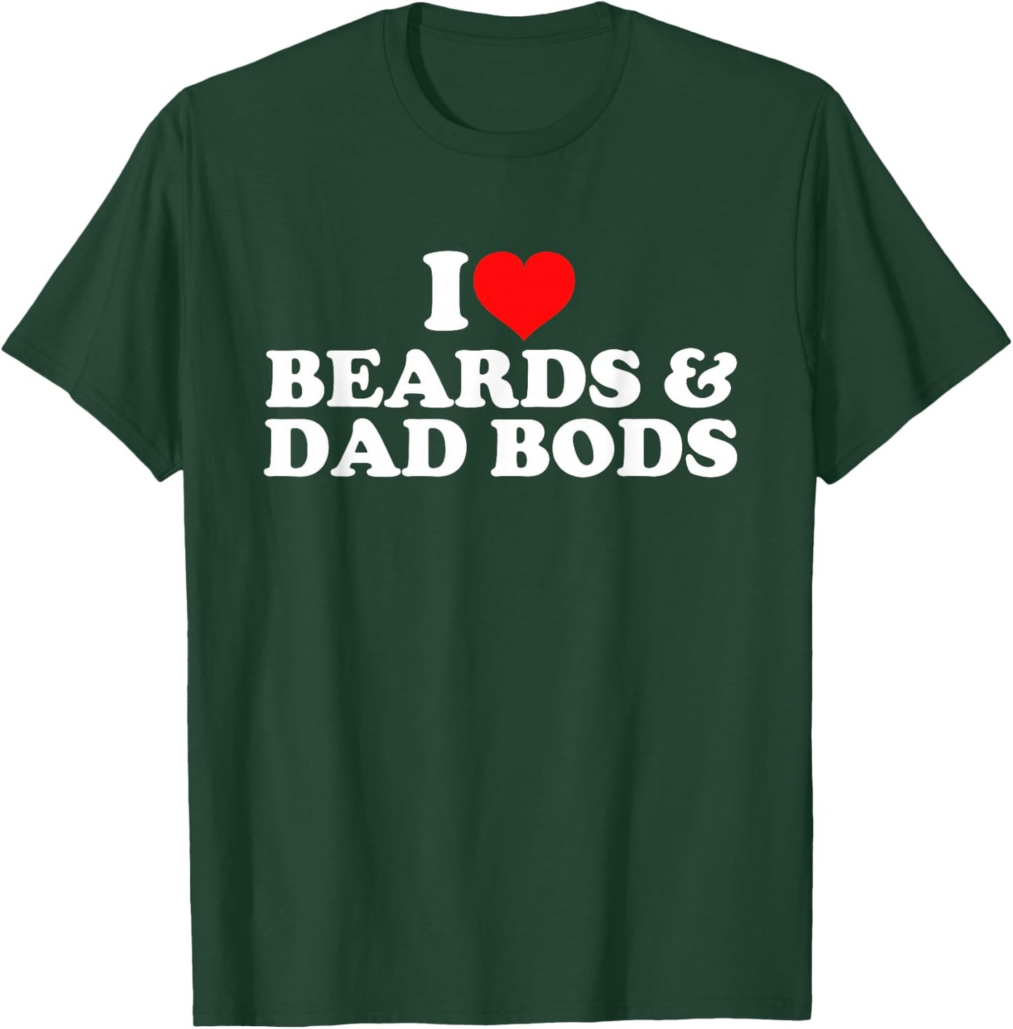 I Love Beards And Dad Bods T-Shirt - T-Shirt | Forest