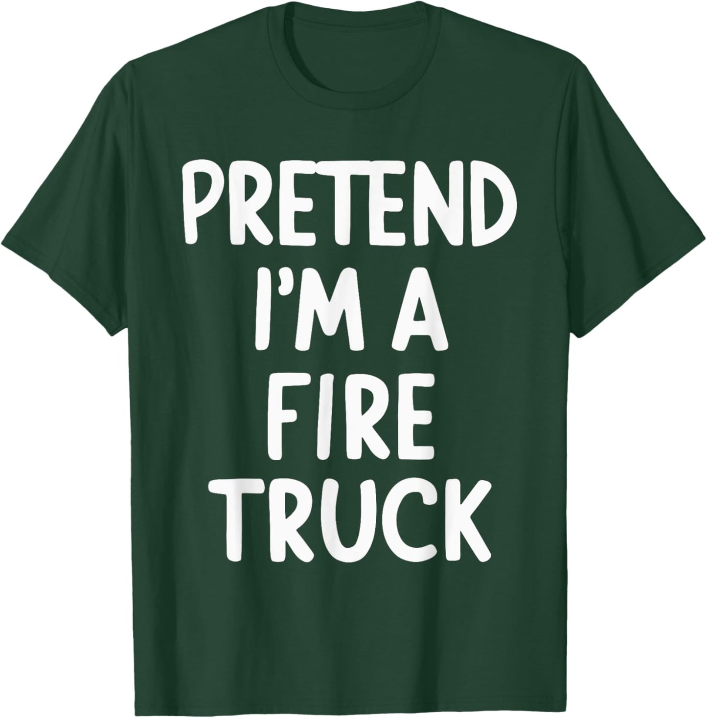Pretend I'm A Fire Truck T-Shirt - T-Shirt | Forest