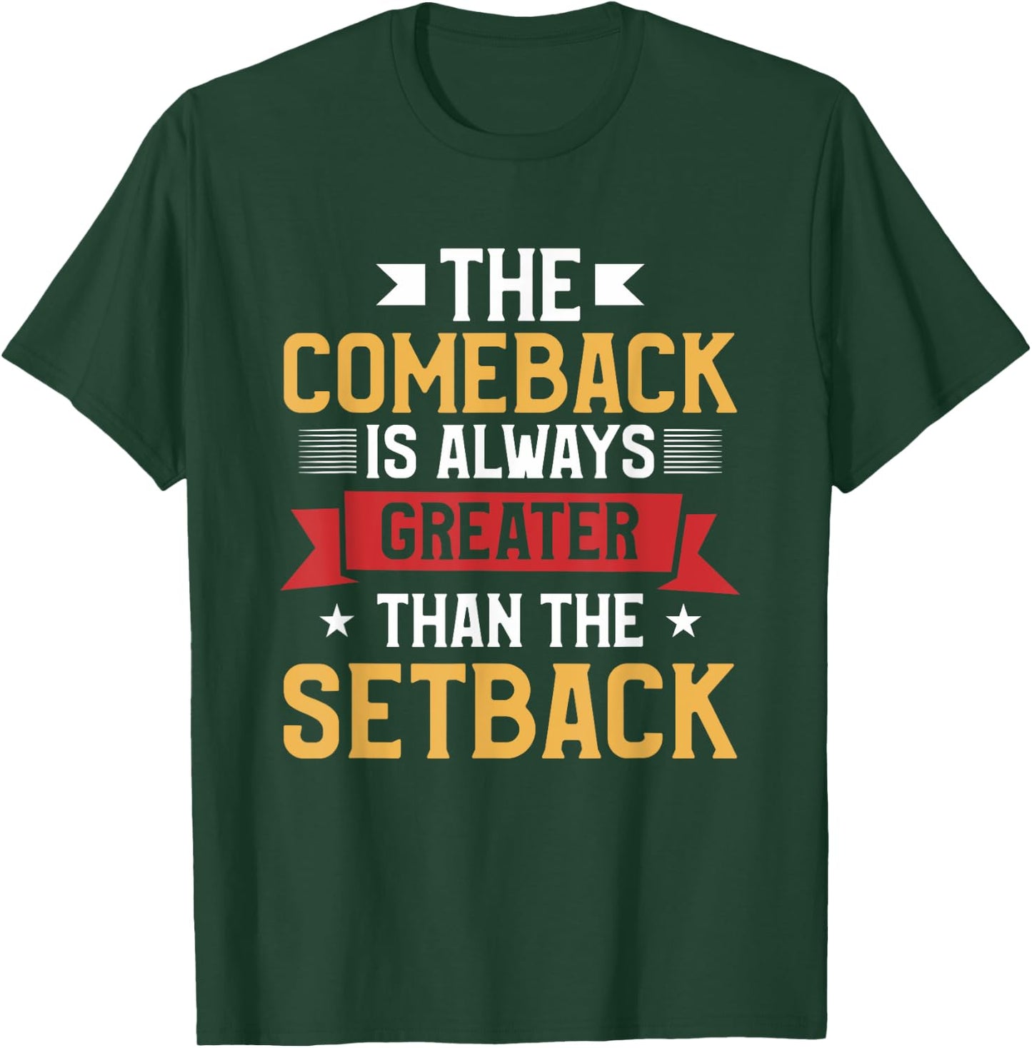 The Comeback Is Always Greater Than The Setback T-Shirt - T-Shirt | Forest