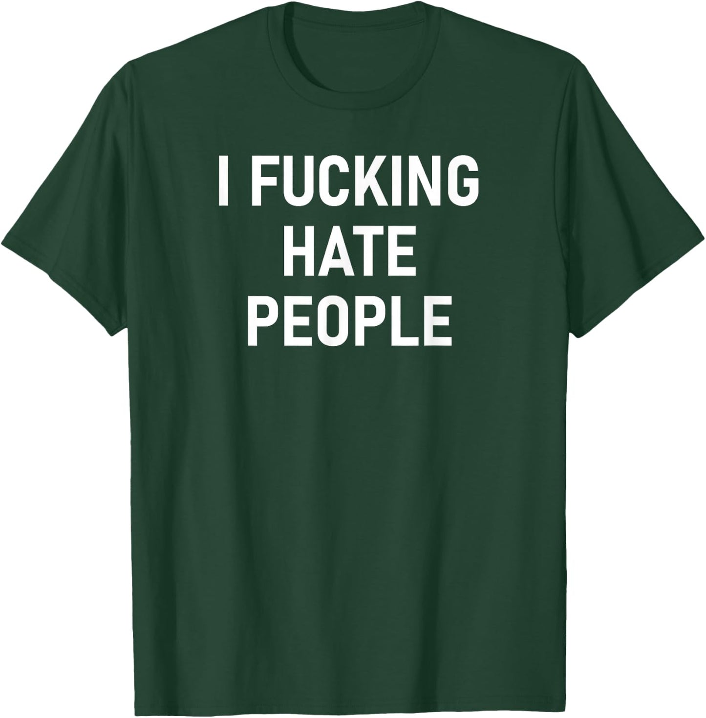 I Fucking Hate People, Funny, Joke, Sarcastic, Family T-Shirt - T-Shirt | Forest
