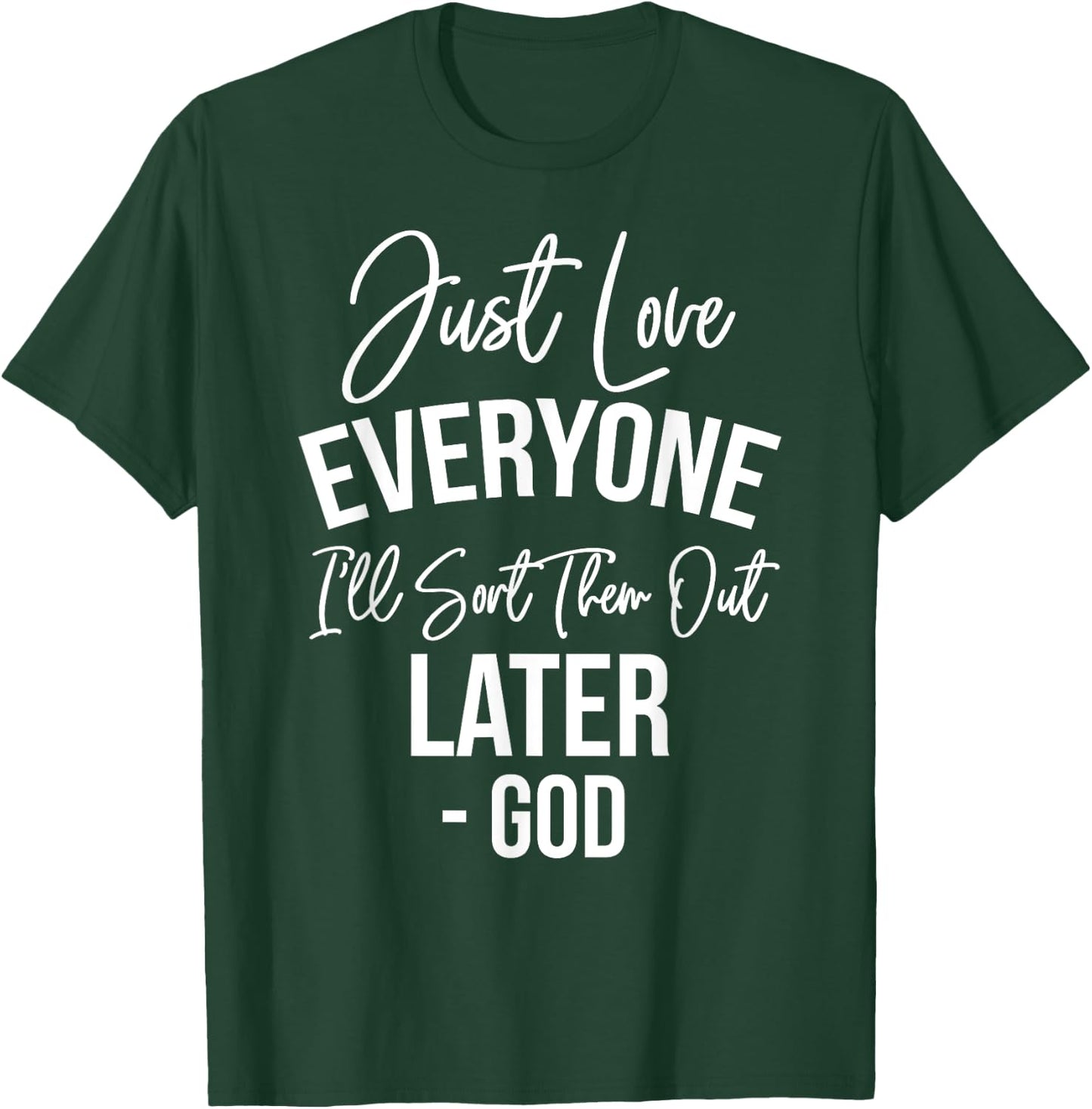 Just Love Everyone, I'll Sort Them Out Later. -God T-Shirt - T-Shirt | Forest