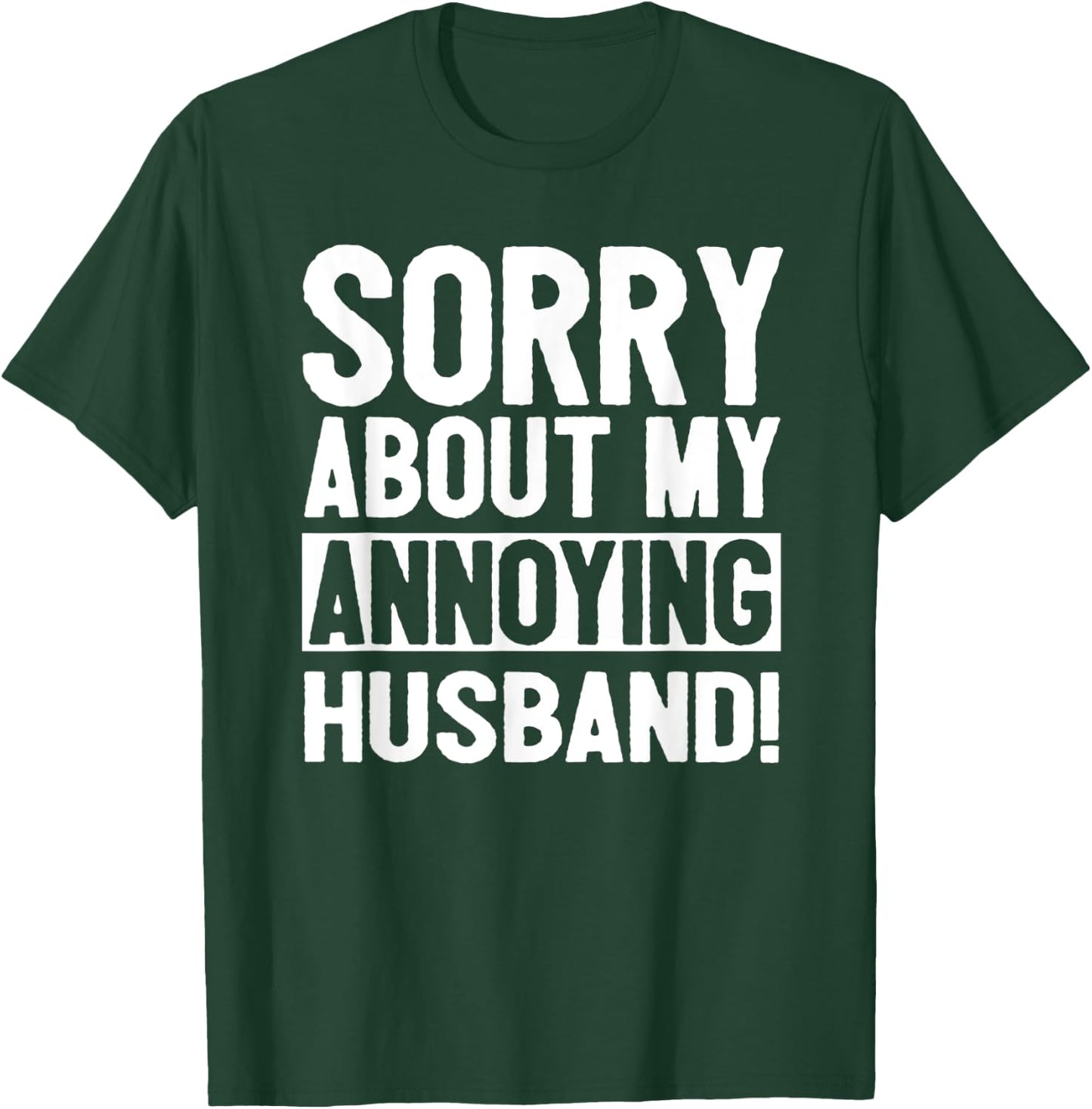 Sorry About My Annoying Husband T-Shirt - T-Shirt | Forest