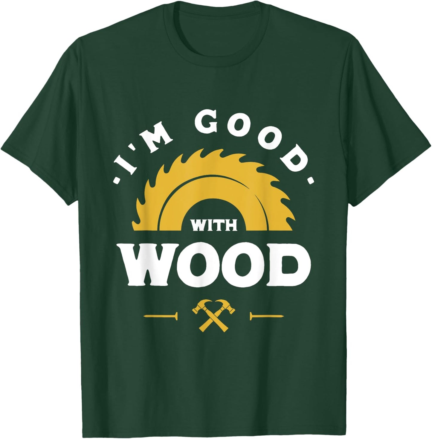 I'm Good With Wood - Woodworking Gift T-Shirt - T-Shirt | Forest