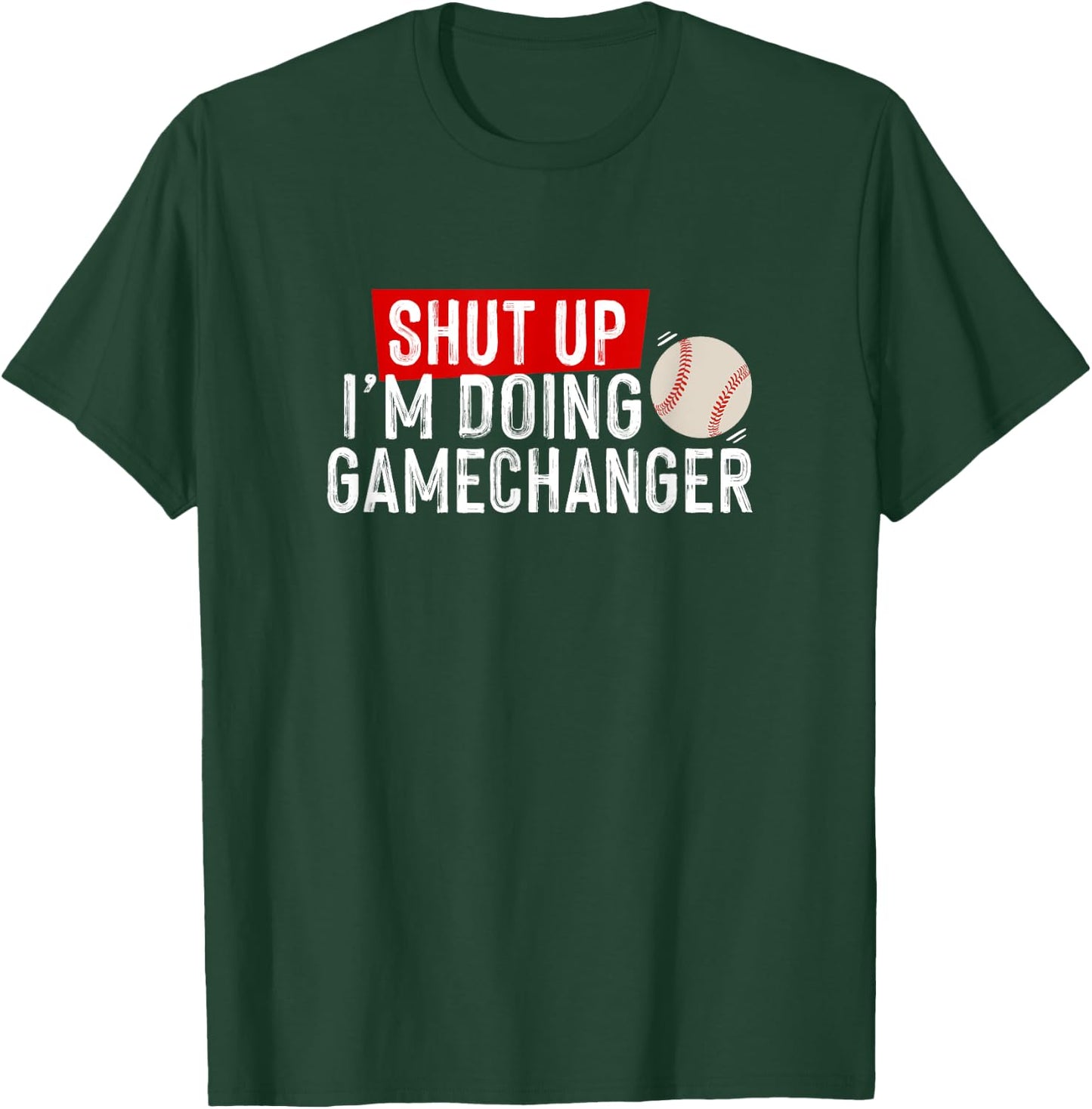 Shut Up I'm Doing Gamechanger Funny Baseball Lover T-Shirt - T-Shirt | Forest