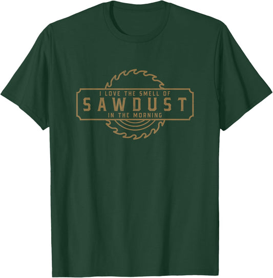 I Love the Smell of Sawdust in the Morning - Woodworking T-Shirt - T-Shirt | Forest