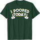 I Pooped Today Humor Funny Pooped Jokes T-Shirt - T-Shirt | Forest