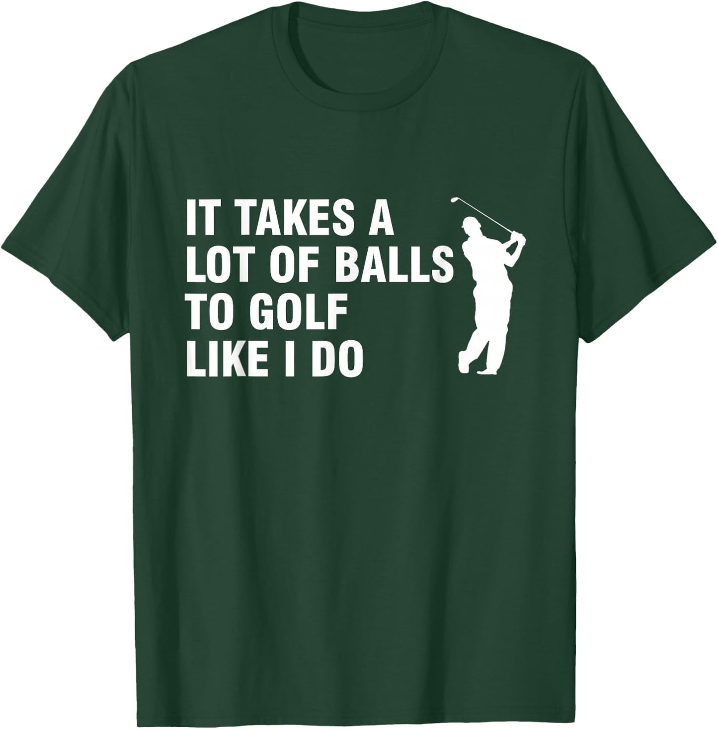 It Takes A Lot Of Balls To Golf Like I Do T-Shirt - T-Shirt | Forest