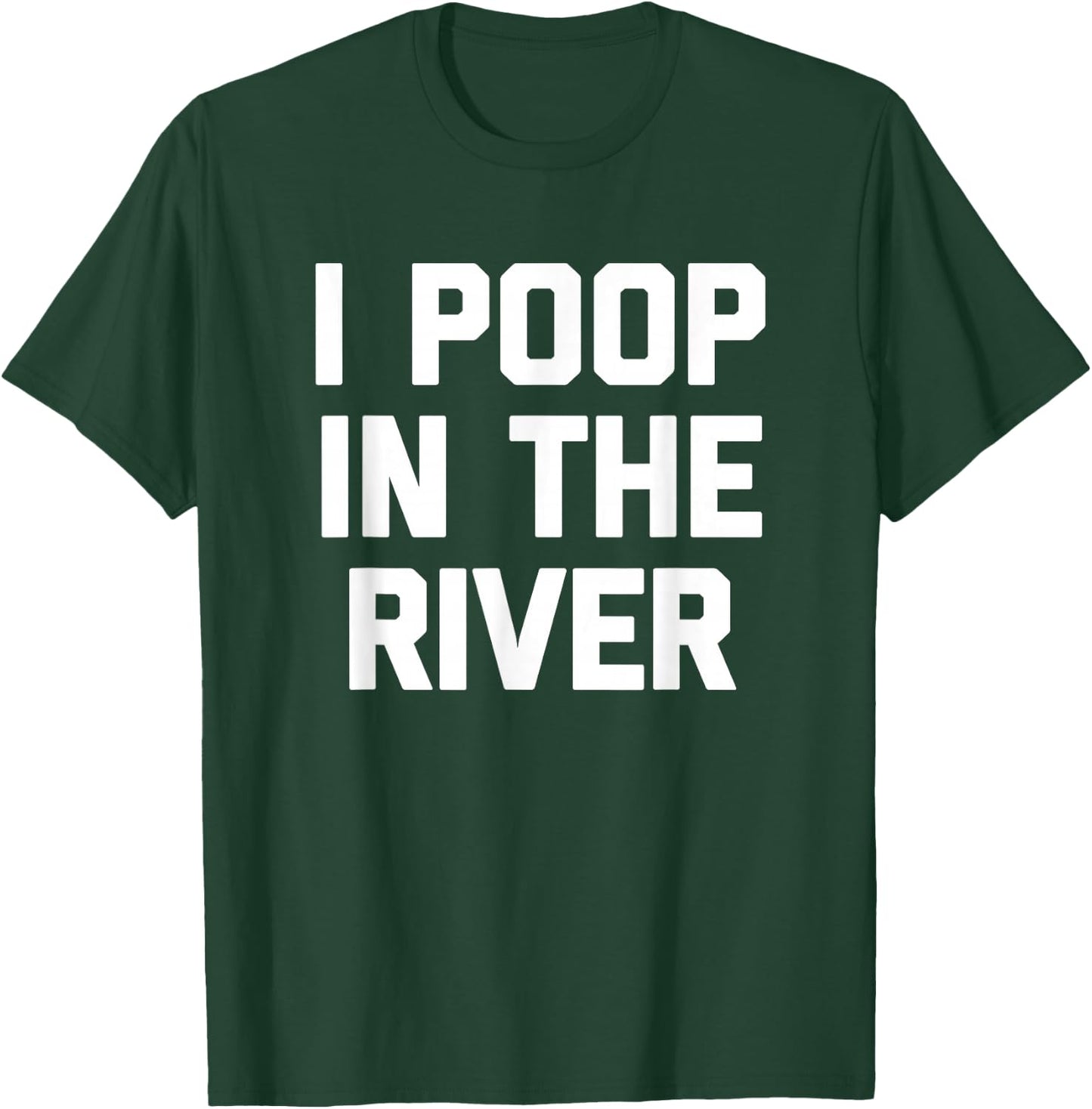 I Poop In The River funny saying sarcastic novelty T-Shirt - T-Shirt | Forest