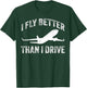 I Fly Better Than I Drive Funny Pilot & Aviation Airplane T-Shirt - T-Shirt | Forest