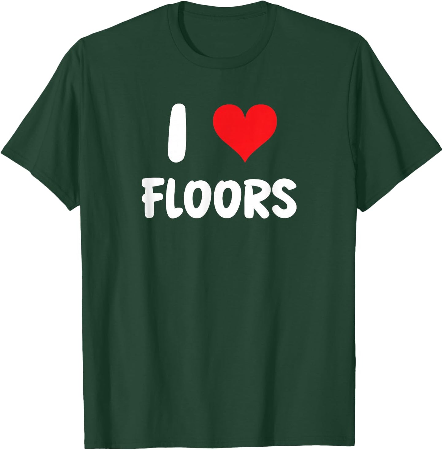 I Love Floors - Heart - Flooring Installer Home Improvement T-Shirt - T-Shirt | Forest