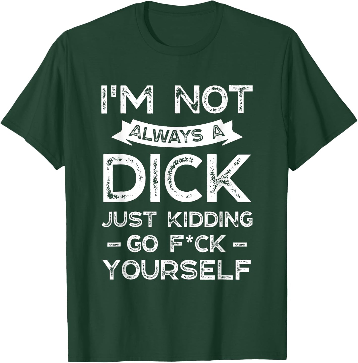 I'm Not Always A D ck Just Kidding Go F ck Yourself Saying T-Shirt - T-Shirt | Forest