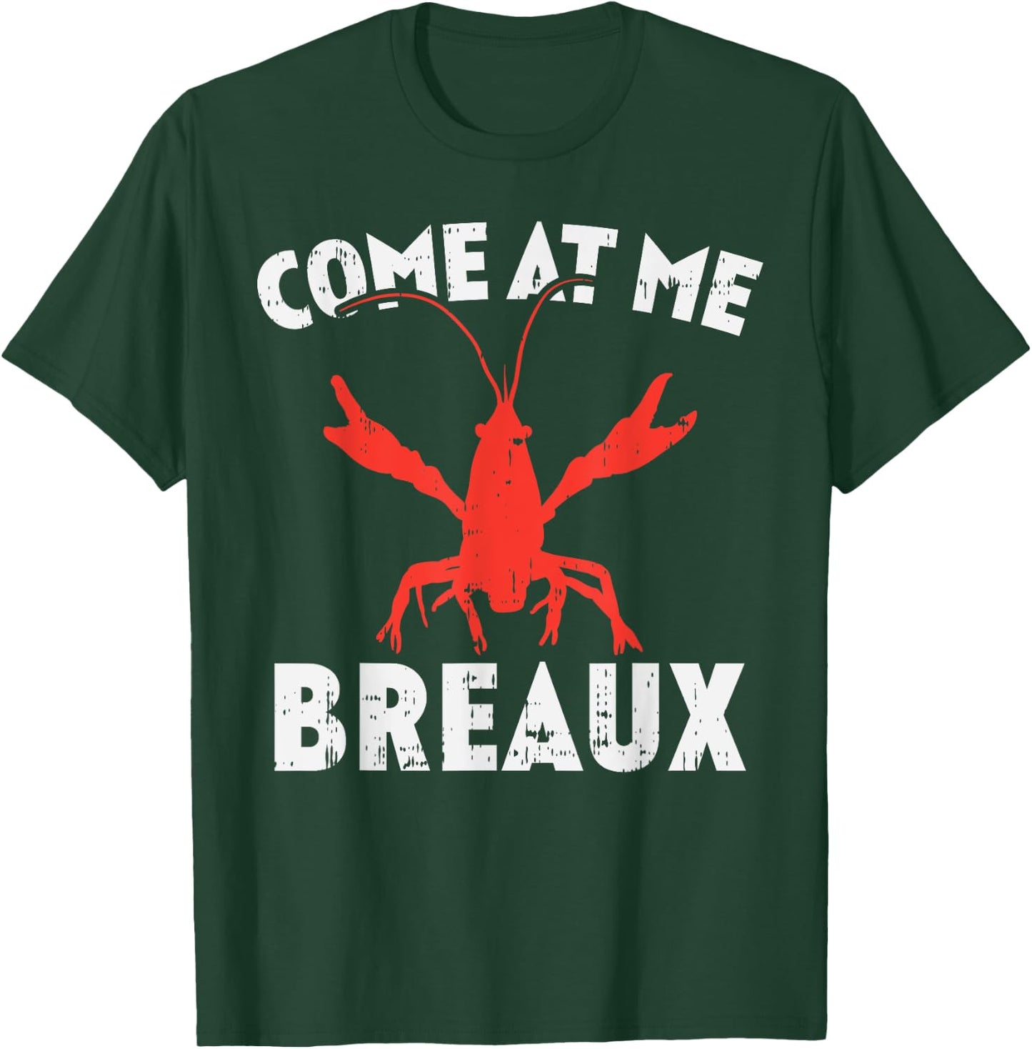 Come At Me Breaux Crawfish Funny Mardi Gras Carnival Lobster T-Shirt - T-Shirt | Forest