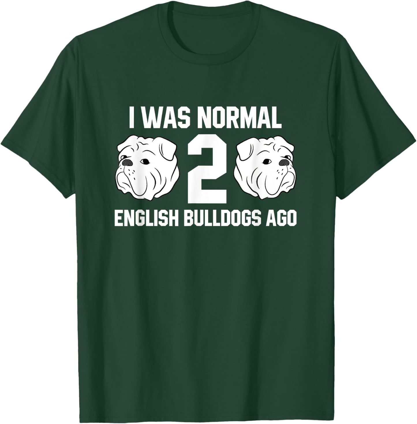 I Was Normal Two English Bulldogs Ago Bulldog Owner Gift T-Shirt - T-Shirt | Forest