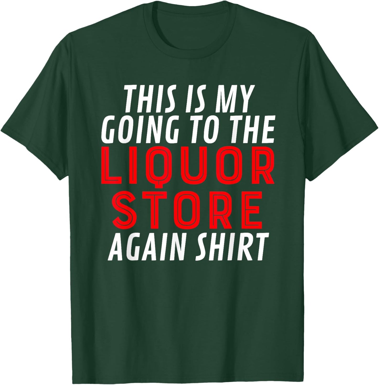 This Is My Going To The Liquor Store Again Drinking Quote T-Shirt - T-Shirt | Forest