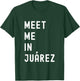 Meet Me In Juárez Chihuahua Mexico T-Shirt - T-Shirt | Forest
